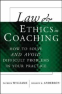 Law and Ethics in Coaching : How to Solve -- and Avoid -- Difficult Problems in Your Practice