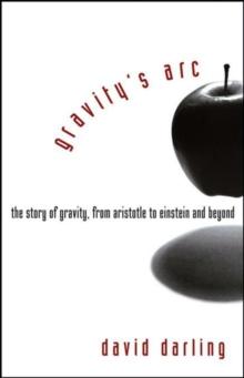 Gravity's Arc : The Story of Gravity from Aristotle to Einstein and Beyond