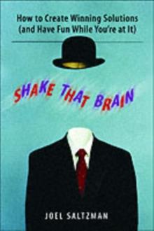 Shake That Brain : How to Create Winning Solutions and Have Fun While You're At It