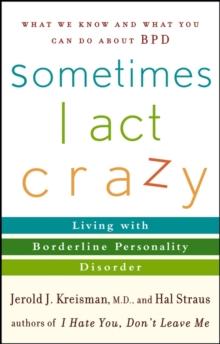 Sometimes I Act Crazy : Living with Borderline Personality Disorder