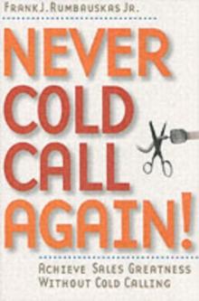 Never Cold Call Again : Achieve Sales Greatness Without Cold Calling