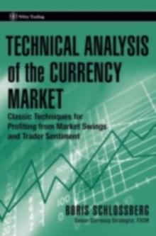 Technical Analysis of the Currency Market : Classic Techniques for Profiting from Market Swings and Trader Sentiment