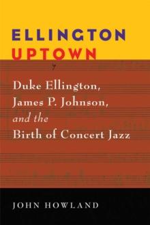 Ellington Uptown : Duke Ellington, James P. Johnson, and the Birth of Concert Jazz