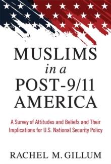 Muslims in a Post-9/11 America : A Survey of Attitudes and Beliefs and Their Implications for U.S. National Security Policy