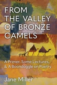 From the Valley of Bronze Camels : A Primer, Some Lectures, & A Boondoggle on Poetry