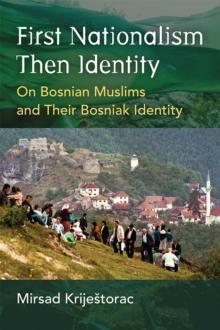 First Nationalism Then Identity : On Bosnian Muslims and their Bosniak Identity