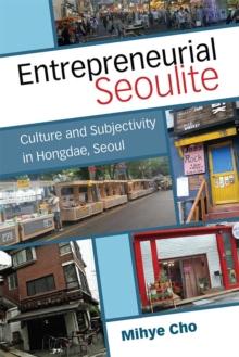 Entrepreneurial Seoulite : Culture and Subjectivity in Hongdae, Seoul