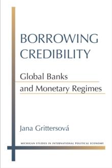 Borrowing Credibility : Global Banks and Monetary Regimes