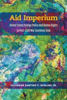 Aid Imperium : United States Foreign Policy and Human Rights in Post-Cold War Southeast Asia