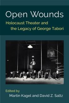 Open Wounds : Holocaust Theater and the Legacy of George Tabori