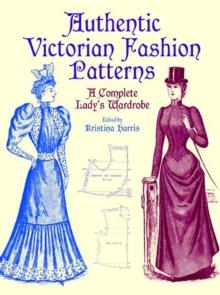 Authentic Victorian Fashion Patterns : A Complete Lady's Wardrobe