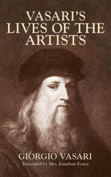 Vasari's Lives of the Artists : Giotto, Masaccio, Fra Filippo Lippi, Botticelli, Leonardo, Raphael, Michelangelo, Titian