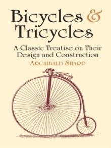 Bicycles & Tricycles : A Classic Treatise on Their Design and Construction