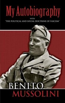 My Autobiography : With "The Political and Social Doctrine of Fascism"