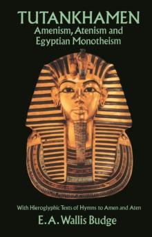 Tutankhamen : Amenism, Atenism and Egyptian Monotheism/with Hieroglyphic Texts of Hymns to Amen and Aten