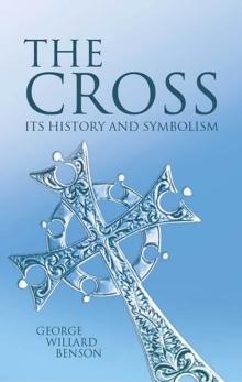 The Cross : Its History and Symbolism