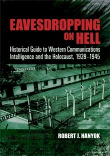 Eavesdropping on Hell : Historical Guide to Western Communications Intelligence and the Holocaust, 1939-1945