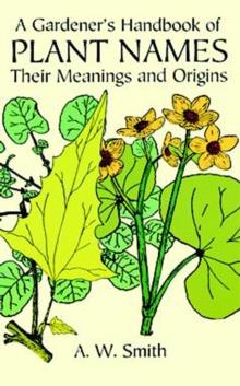 A Gardener's Handbook of Plant Names : Their Meanings and Origins