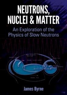 Neutrons, Nuclei and Matter : An Exploration of the Physics of Slow Neutrons