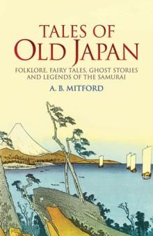 Tales of Old Japan : Folklore, Fairy Tales, Ghost Stories and Legends of the Samurai