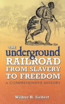 The Underground Railroad from Slavery to Freedom : A Comprehensive History