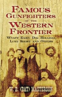 Famous Gunfighters of the Western Frontier : Wyatt Earp, "DOC" Holliday, Luke Short and Others