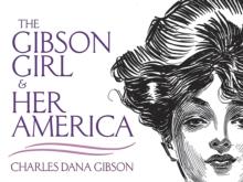 The Gibson Girl And Her America : The Best Drawings Of Charles Dana Gibson