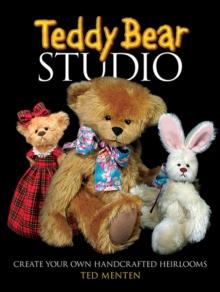 Teddy Bear Studio : Create Your Own Handcrafted Heirlooms