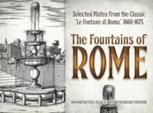 The Fountains Of Rome : Selected Plates From The Classic "Le Fontane Di Roma" 1660-1675