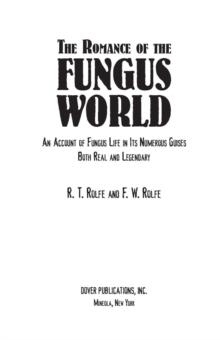 The Romance of the Fungus World : An Account of Fungus Life in Its Numerous Guises Both Real and Legendary