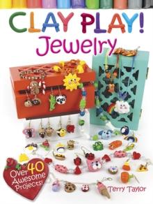 Clay Play! Jewelry : Over 40 Awesome Projects!