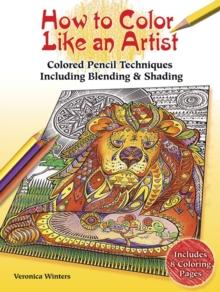 How to Color Like an Artist : Instructions for Blending, Shading and Other Techniques