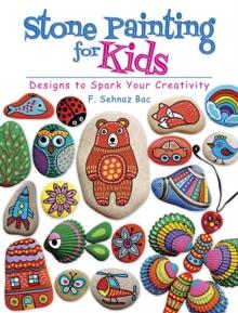 Stone Painting for Kids : Designs to Spark Your Creativity