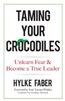 Taming Your Crocodiles: Better Leadership Through Personal Growth : Unlearn Fear & Become a True Leader