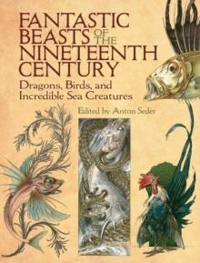 Fantastic Beasts of the Nineteenth Century : Dragons, Birds, and Incredible Sea Creatures