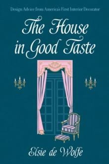 The House in Good Taste : Design Advice from America's First Interior Decorator