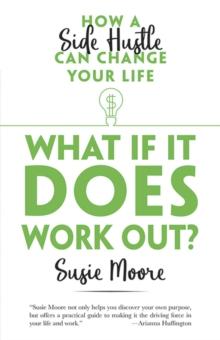 What If it Does Work out? : How a Side Hustle Can Change Your Life