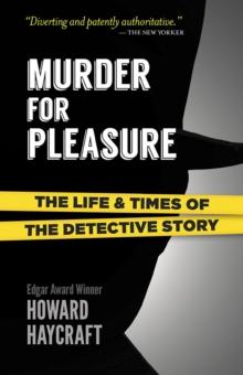 Murder for Pleasure: the Life and Times of the Detective Story : The Life and Times of the Detective Story