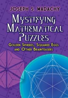 Mystifying Mathematical Puzzles : Golden Spheres, Squared Eggs and Other Brainteasers