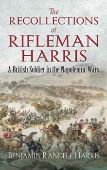 The Recollections of Rifleman Harris : A British Soldier in the Napoleonic Wars