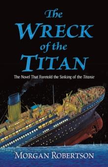 The Wreck of the Titan : The Novel That Foretold the Sinking of the Titanic