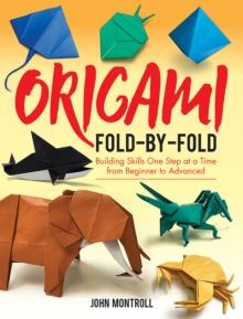 Origami Fold-by-Fold : Building Skills One Step at a Time from Beginner to Advanced