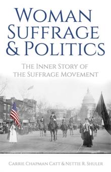 Woman Suffrage and Politics : The Inner Story of the Suffrage Movement