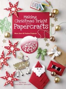 Making Christmas Bright with Papercrafts : More Than 40 Festive Projects!