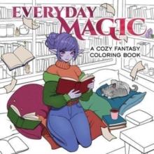 Everyday Magic : A Cozy Fantasy Coloring Book