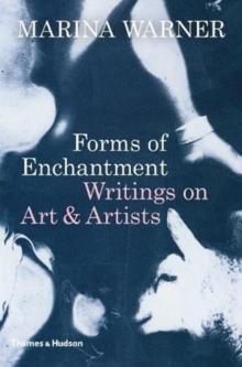 Forms of Enchantment : Writings on Art & Artists