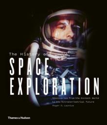 The History of Space Exploration : Discoveries from the Ancient World to the Extraterrestrial Future