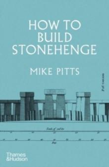 How to Build Stonehenge : 'A gripping archaeological detective story' The Sunday Times