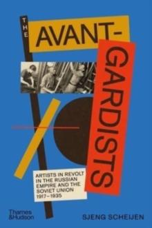 The Avant-Gardists : Artists in Revolt in the Russian Empire and the Soviet Union 19171935