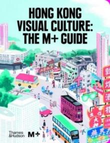 Hong Kong Visual Culture: The M+ Guide